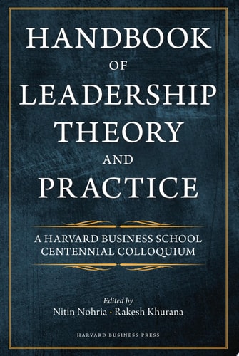 Handbook of Leadership Theory and Practice An HBS Centennial Colloquium on Advancing Leadership — Nitin Nohria