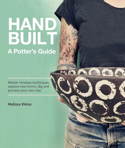 Handbuilt, a Potter’s Guide Master Timeless Techniques, Explore New Forms, Dig and Process Your Own Clay — Melissa Weiss