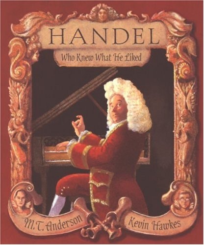 Handel, Who Knew What He Liked — M.T. Anderson