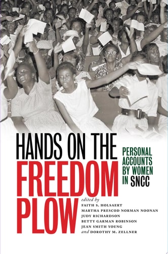 Hands on the Freedom Plow Personal Accounts by Women in SNCC — Faith S. Holsaert