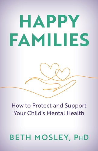 Happy Families How to Protect and Support Your Child’s Mental Health — Beth Mosley
