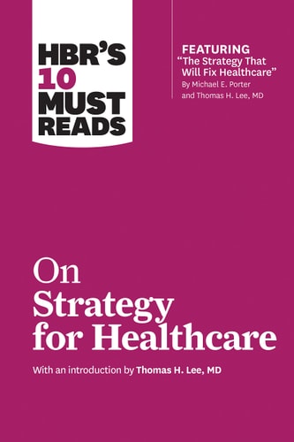 HBR’s 10 Must Reads on Strategy for Healthcare — Harvard Business Review