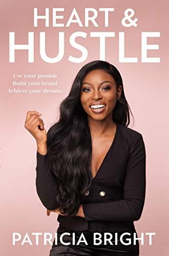 Heart and Hustle Use Your Passion. Build Your Brand. Achieve Your Dreams — Patricia Bright