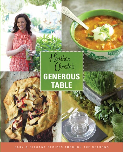 Heather Christo’s Generous Table Easy & Elegant Recipes Through the Seasons — Heather Christo