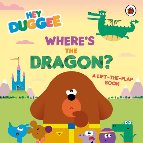 Hey Duggee: Where’s the Dragon? A Lift-The-Flap Book — Hey Duggee