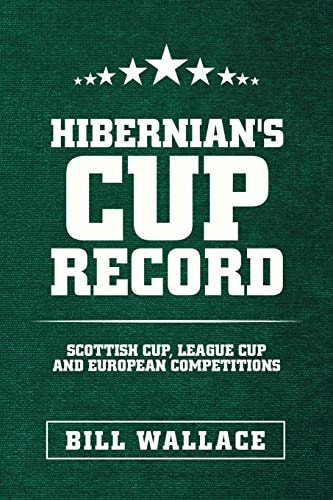 Hibernian’s Cup Record Scottish Cup, League Cup and European Competitions — Bill Wallace
