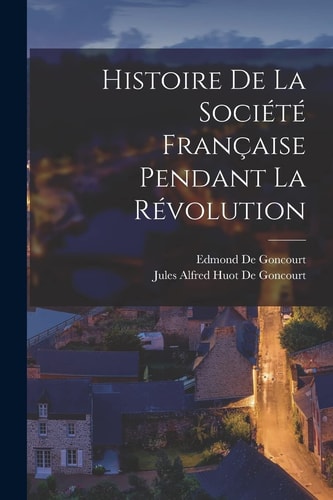 Histoire De La Société Française Pendant La Révolution — Edmond De Goncourt