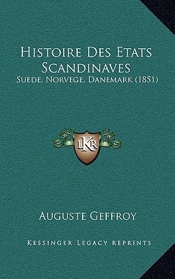 Histoire Des Etats Scandinaves: Suede, Norvege, Danemark (1851) (French Edition) — Auguste Geffroy