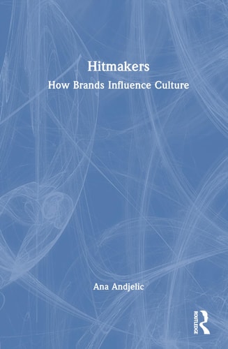Hitmakers How Brands Influence Culture — Ana Andjelic