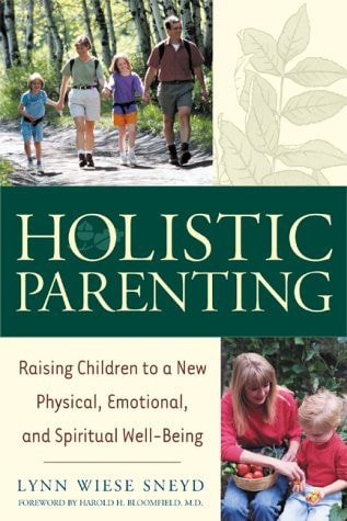 Holistic Parenting Raising Children to a New Physical, Emotional, and Spiritual Well-Being — Lynn Wiese Sneyd