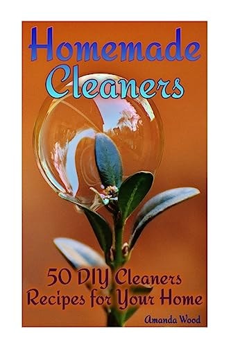 Homemade Cleaners 50 DIY Cleaners Recipes for Your Home: (Homemade Cleaning Products, Organic Cleaners) — Amanda Wood