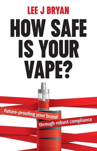 How Safe Is Your Vape? Future-Proofing Your Brand Through Robust Compliance — Lee Bryan