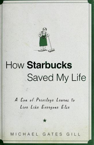 How Starbucks Saved My Life A Son of Privilege Learns to Live Like Everyone Else — Michael Gates Gill