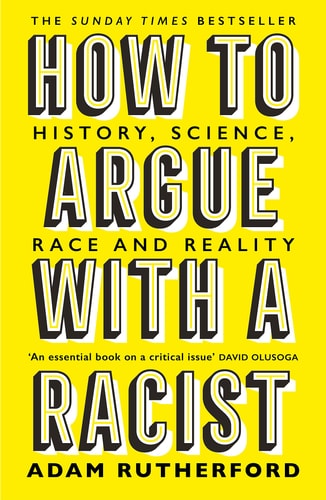 How to Argue with a Racist History, Science, Race and Reality — Adam Rutherford