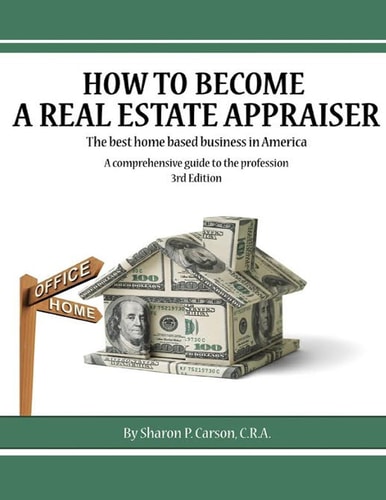 How to Become a Real Estate Appraiser – 3rd Edition The Best Home Based Business in America — Sharon Carson