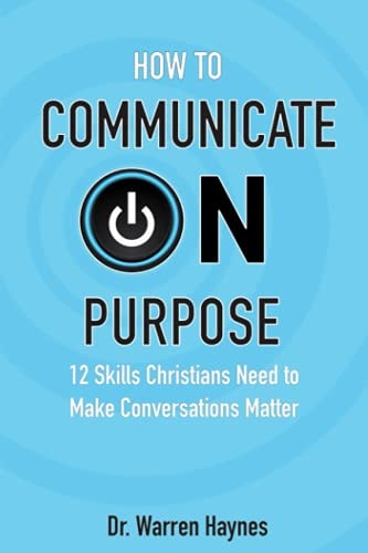 How to Communicate on Purpose 12 Skills Christians Need to Make Conversations Matter — Warren Haynes
