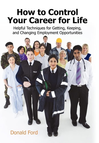 How to Control Your Career for Life Helpful Techniques for Getting, Keeping, and Changing Employment Opportunities — Ford Donald Ford