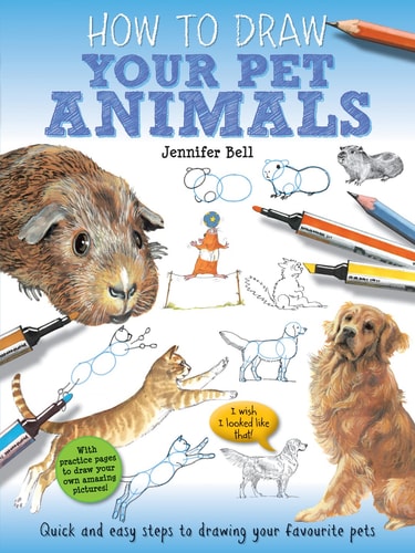 How to Draw: Your Pet Animals — Jennifer Bell