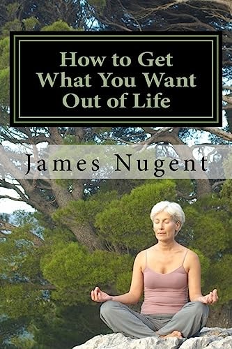 How to Get What You Want Out of Life — James Nugent