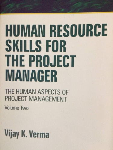 Human Resource Skills for the Project Manager The Human Aspects of Project Management Volume Two — Vijay K. Verma
