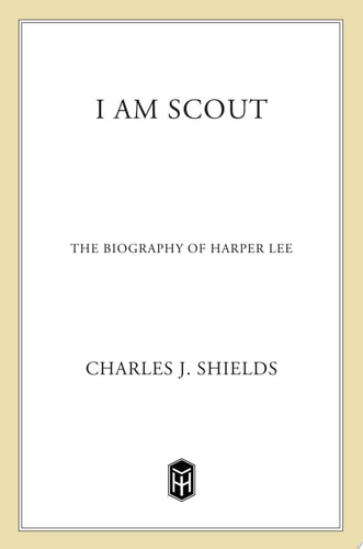 I Am Scout The Biography of Harper Lee — Charles J. Shields