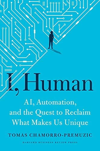 I, Human AI, Automation, and the Quest to Reclaim what Makes Us Unique — Tomas Chamorro-Premuzic