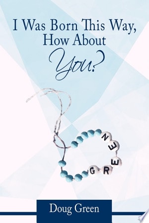I Was Born This Way, How about You? — Doug Green
