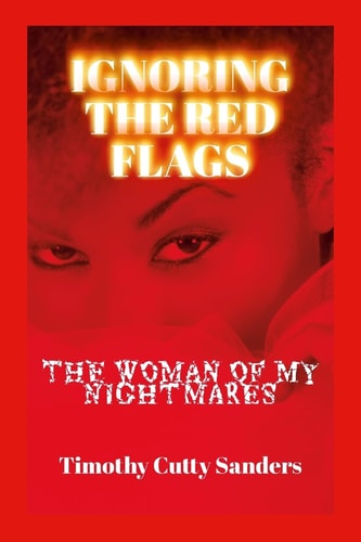 Ignoring the Red Signs The Woman of My Nightmares — Timothy Cutty Sanders