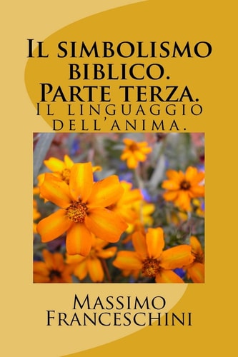 Il Simbolismo Biblico. Parte Terza Il Linguaggio Dell’anima — MASSIMO GIUSEPPE. FRANCESCHINI