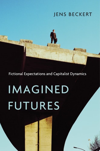 Imagined Futures Fictional Expectations and Capitalist Dynamics — Jens Beckert