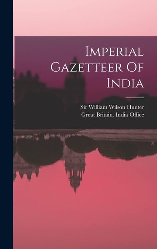 Imperial Gazetteer Of India — Sir William Wilson Hunter