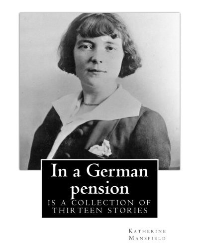 In a German Pension . By: Katherine Mansfield Is a Collection of Thirteen Stories Mostly Portraying the Interactions Amongst Pension Residents on a German Town. Rich, Psychologically Probing Stories: Germans at Meat, the Baron, the Modern Soul, the Advanced Lady and Nine Others — Katherine Mansfield