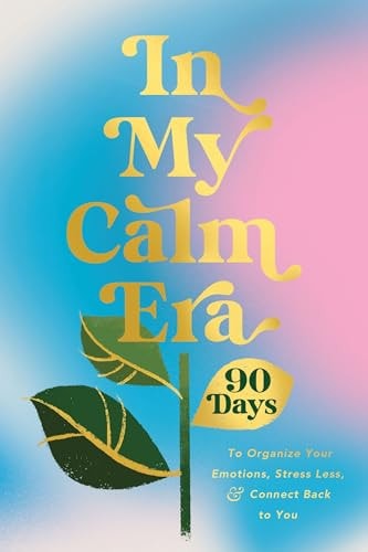 In My Calm Era 90 Days to Organize Your Emotions, Stress Less, and Connect Back to You — Harper Celebrate