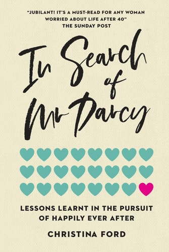 In Search of Mr Darcy: Lessons Learnt in the Pursuit of Happily Ever After — Christina Ford