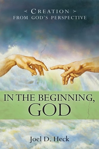 In the Beginning, God Creation from God’s Perspective — Joel D. Heck