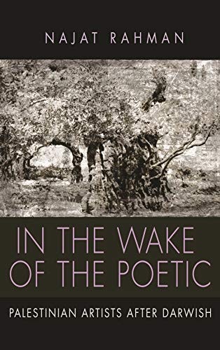 In the Wake of the Poetic Palestinian Artists After Darwish — Najat Rahman