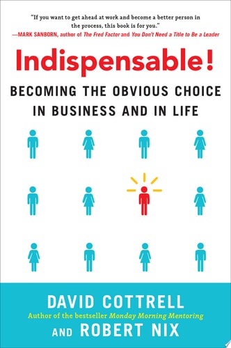 Indispensable! Becoming the Obvious Choice in Business and in Life — Cottrell, David