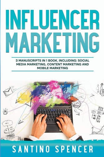Influencer Marketing 3-in-1 Guide to Master Social Media Influencers, Viral Content Marketing, Mobile Memes & Reels — Santino Spencer