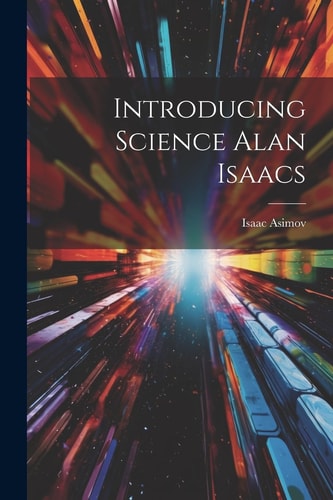 Introducing Science Alan Isaacs — Isaac Asimov