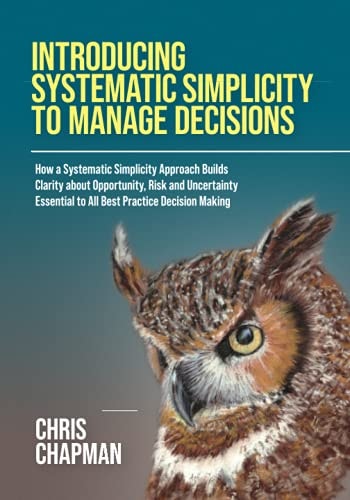 Introducing Systematic Simplicity to Manage Decisions — Chris Chapman
