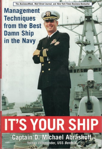 It’s Your Ship Management Techniques from the Best Damn Ship in the Navy — Captain D. Michael Abrashoff