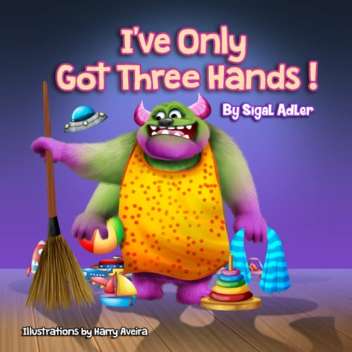 “I’ve Only Got Three Hands” Teach Kids to Organize Their Rooms and Why It’s Important — Sigal Adler