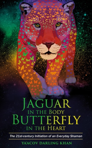Jaguar in the Body, Butterfly in the Heart The Real-life Initiation of an Everyday Shaman — Ya’Acov Darling Khan