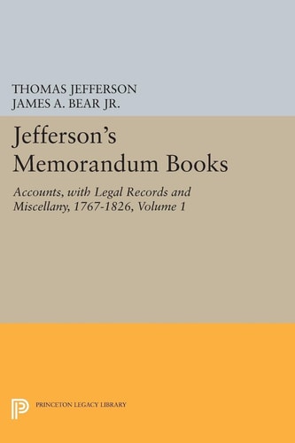 Jefferson’s Memorandum Books, Volume 1 Accounts, with Legal Records and Miscellany, 1767-1826 — Thomas Jefferson