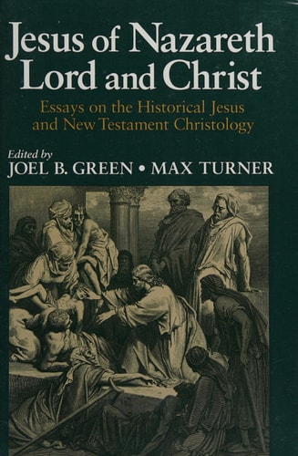 Jesus of Nazareth: Lord and Christ: Essays on the Historical Jesus and New Testament Christology — Joel B. Green