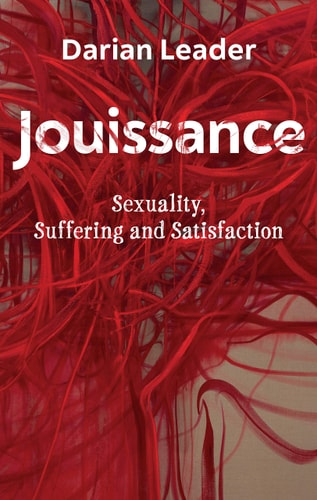 Jouissance Sexuality, Suffering and Satisfaction — Darian Leader
