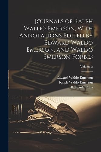 Journals of Ralph Waldo Emerson, With Annotations Edited by Edward Waldo Emerson, and Waldo Emerson Forbes; Volume 8 — Ralph Waldo Emerson