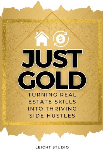 Just Gold! Turning Real Estate Skills Into Thriving Side Hustles — Leicht Studio