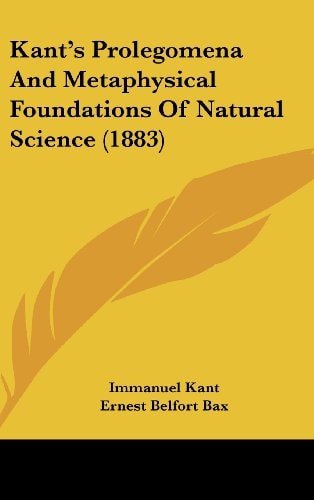 Kant’s Prolegomena And Metaphysical Foundations Of Natural Science (1883) — Immanuel Kant