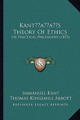 Kant’s Theory Of Ethics: Or Practical Philosophy (1873) — Immanuel Kant